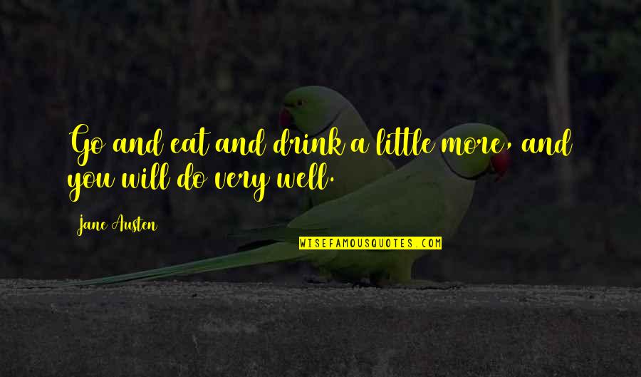 You Will Do Well Quotes By Jane Austen: Go and eat and drink a little more,