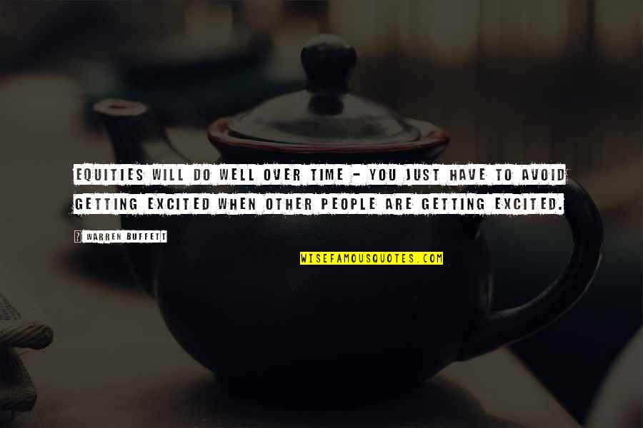 You Will Do Well Quotes By Warren Buffett: Equities will do well over time - you You Will Do Well Quotes By Warren Buffett: Equities will do well over time - you