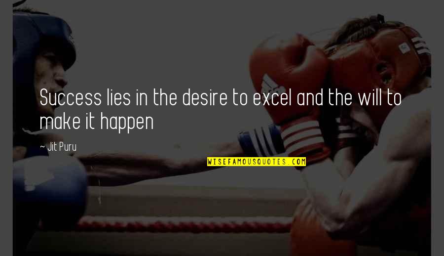 You Will Excel Quotes By Jit Puru: Success lies in the desire to excel and