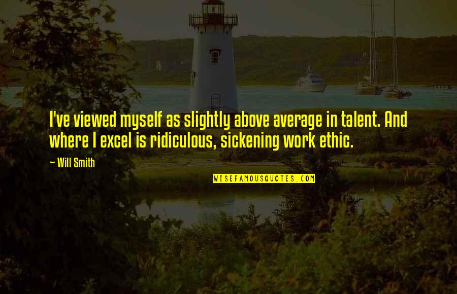 You Will Excel Quotes By Will Smith: I've viewed myself as slightly above average in