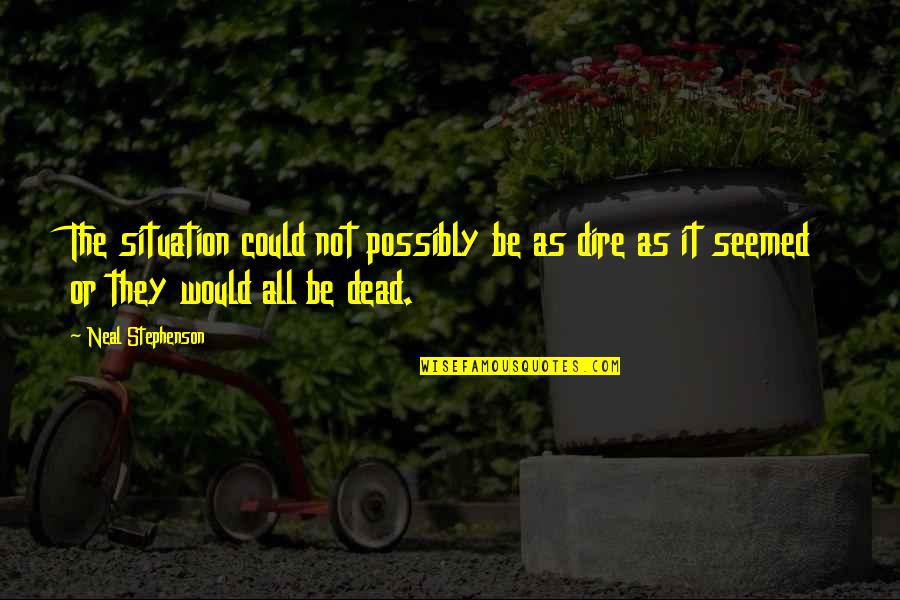 You Will Exhale Quotes By Neal Stephenson: The situation could not possibly be as dire