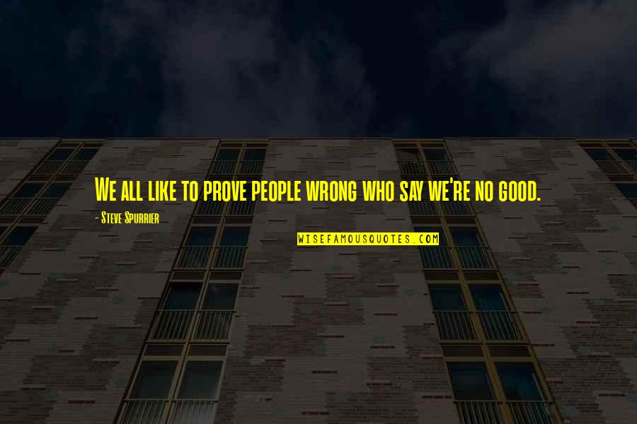 You Will Exhale Quotes By Steve Spurrier: We all like to prove people wrong who