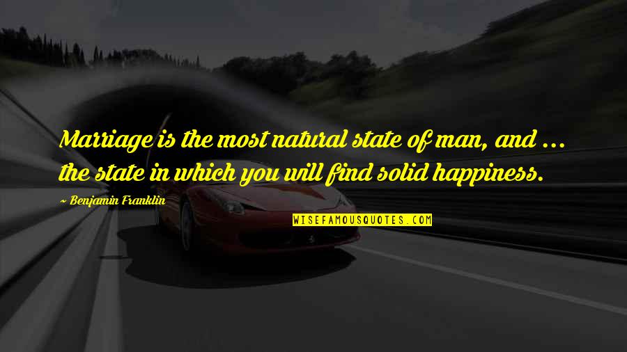 You Will Find Happiness Quotes By Benjamin Franklin: Marriage is the most natural state of man,