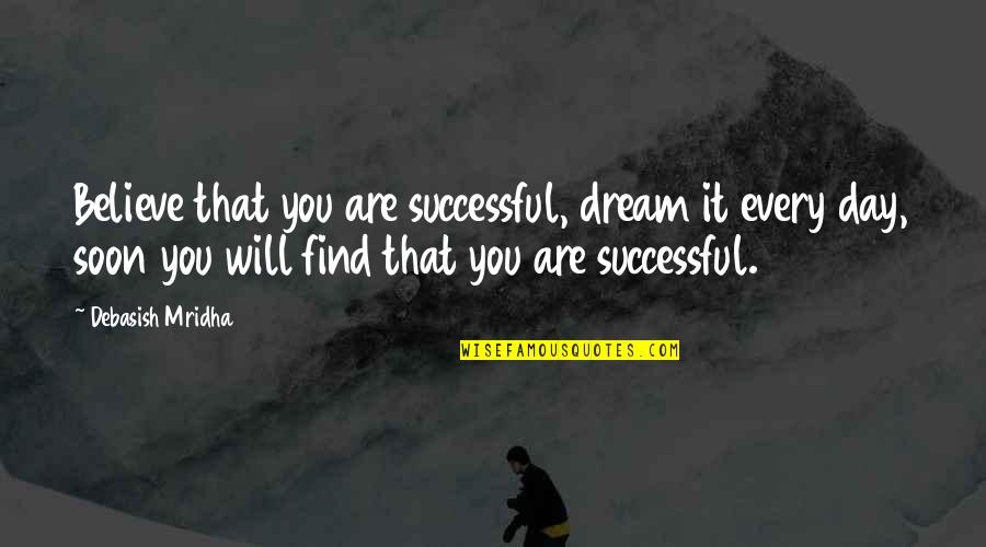 You Will Find Happiness Quotes By Debasish Mridha: Believe that you are successful, dream it every