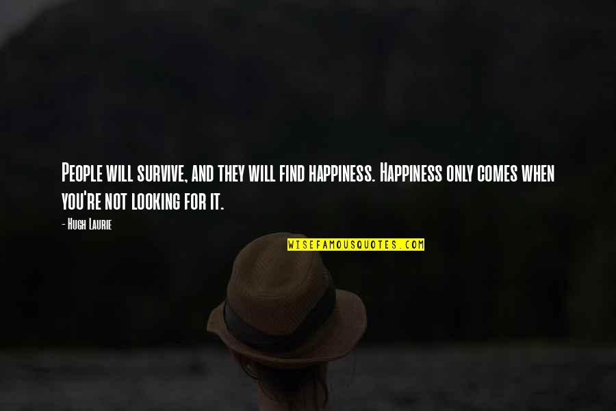 You Will Find Happiness Quotes By Hugh Laurie: People will survive, and they will find happiness.