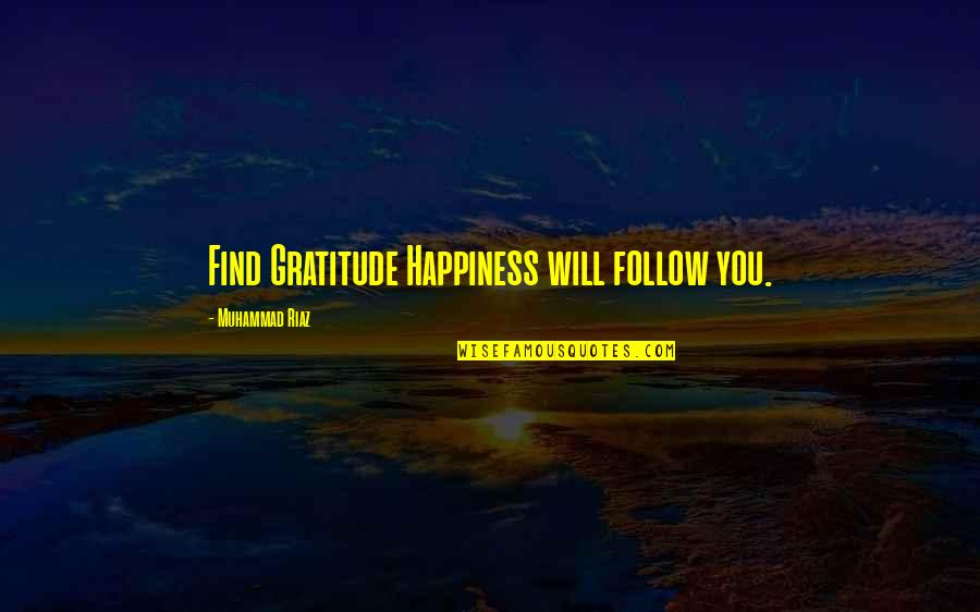 You Will Find Happiness Quotes By Muhammad Riaz: Find Gratitude Happiness will follow you.