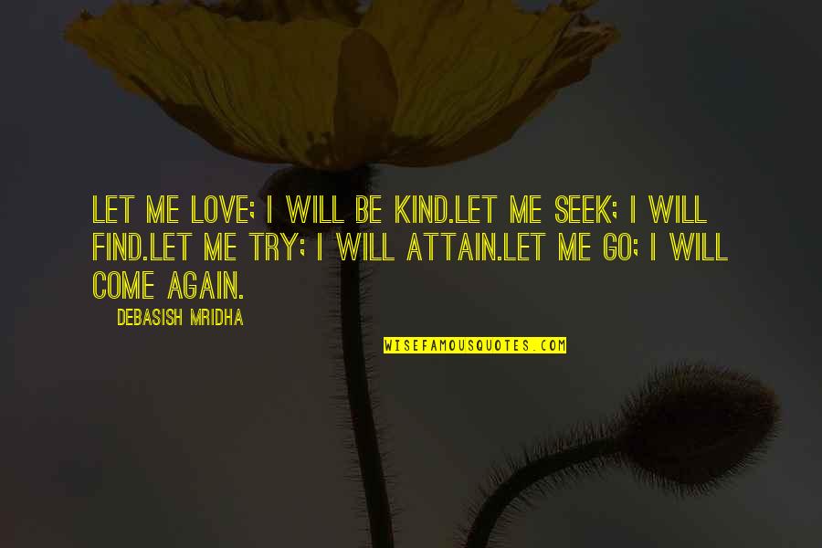 You Will Find Love Again Quotes By Debasish Mridha: Let me love; I will be kind.Let me