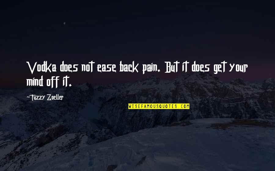 You Will Find True Love Quotes By Fuzzy Zoeller: Vodka does not ease back pain. But it You Will Find True Love Quotes By Fuzzy Zoeller: Vodka does not ease back pain. But it