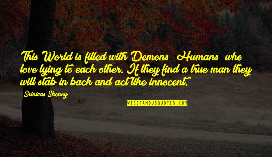 You Will Find True Love Quotes By Srinivas Shenoy: This World is filled with Demons (Humans) who You Will Find True Love Quotes By Srinivas Shenoy: This World is filled with Demons (Humans) who
