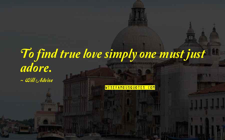 You Will Find True Love Quotes By Will Advise: To find true love simply one must just You Will Find True Love Quotes By Will Advise: To find true love simply one must just