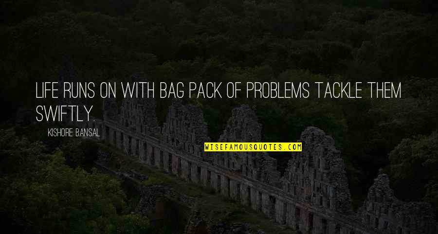 You Will Find Your Soulmate Quotes By Kishore Bansal: Life runs on with bag pack of problems You Will Find Your Soulmate Quotes By Kishore Bansal: Life runs on with bag pack of problems