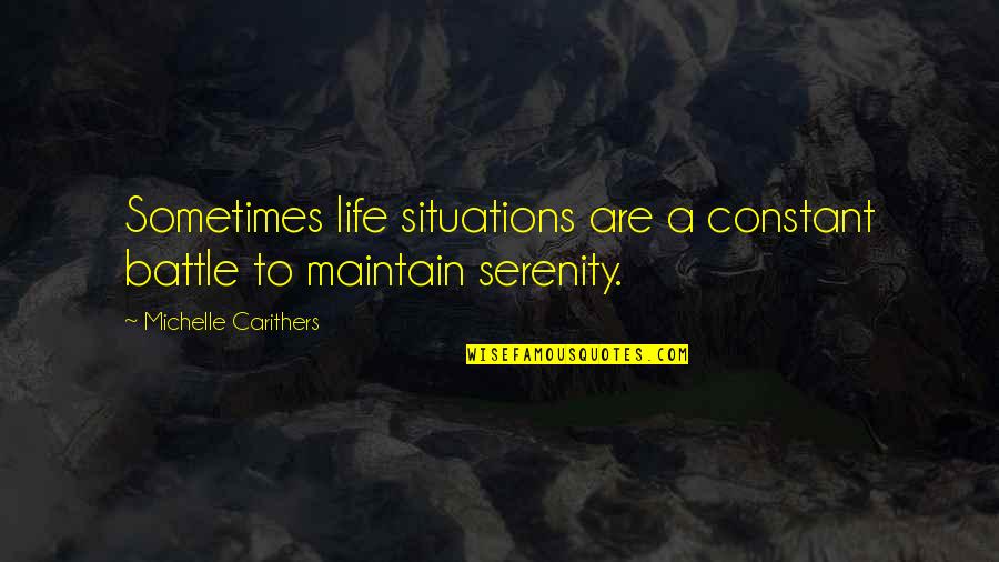 You Will Find Your True Love Quotes By Michelle Carithers: Sometimes life situations are a constant battle to You Will Find Your True Love Quotes By Michelle Carithers: Sometimes life situations are a constant battle to