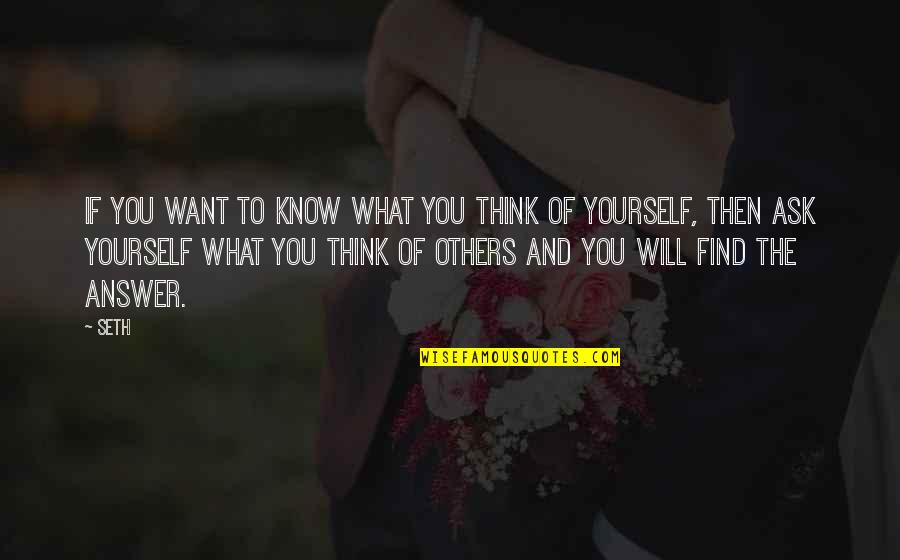 You Will Find Yourself Quotes By Seth: If you want to know what you think You Will Find Yourself Quotes By Seth: If you want to know what you think