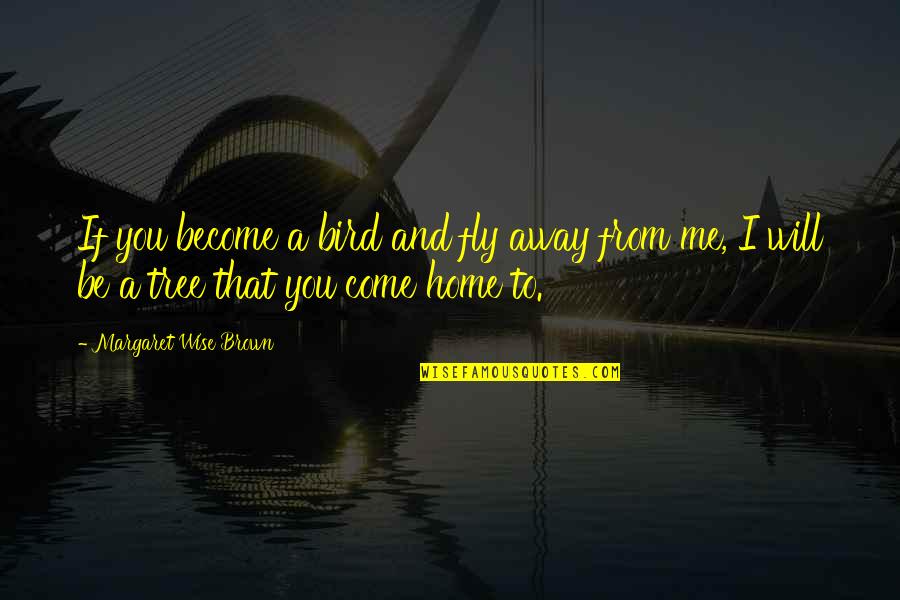 You Will Fly Quotes By Margaret Wise Brown: If you become a bird and fly away You Will Fly Quotes By Margaret Wise Brown: If you become a bird and fly away