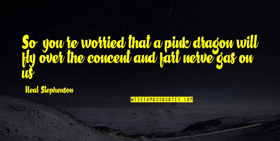 You Will Fly Quotes By Neal Stephenson: So, you're worried that a pink dragon will You Will Fly Quotes By Neal Stephenson: So, you're worried that a pink dragon will