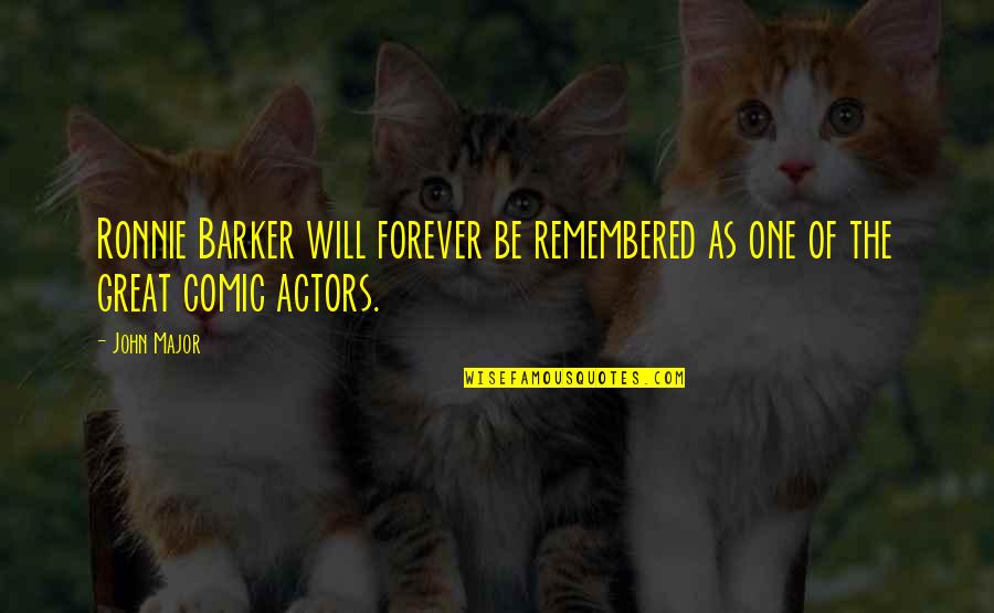 You Will Forever Be Remembered Quotes By John Major: Ronnie Barker will forever be remembered as one