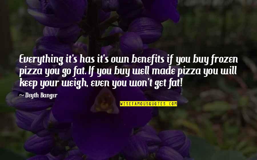 You Will Get Everything Quotes By Deyth Banger: Everything it's has it's own benefits if you