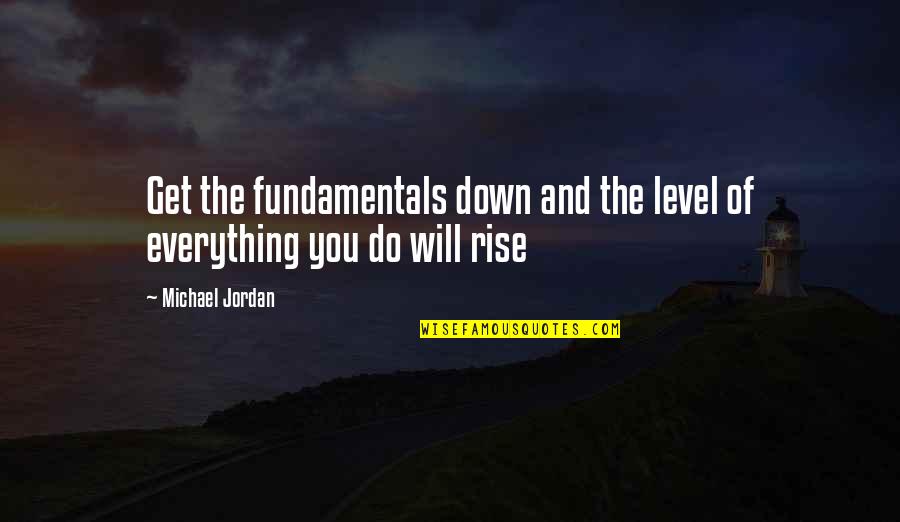 You Will Get Everything Quotes By Michael Jordan: Get the fundamentals down and the level of