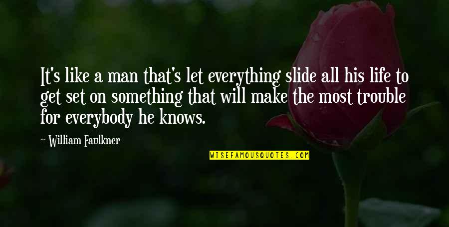 You Will Get Everything Quotes By William Faulkner: It's like a man that's let everything slide