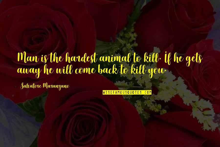 You Will Get It Back Quotes By Salvatore Maranzano: Man is the hardest animal to kill. If