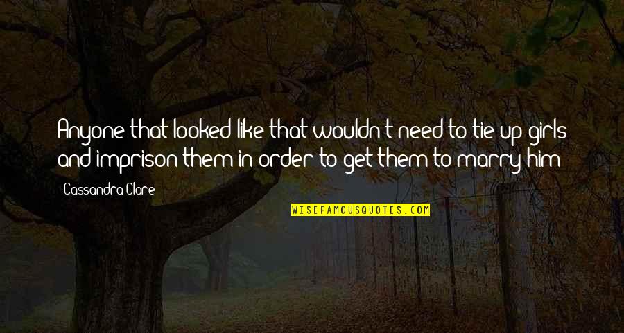 You Will Get Over Him Quotes By Cassandra Clare: Anyone that looked like that wouldn't need to