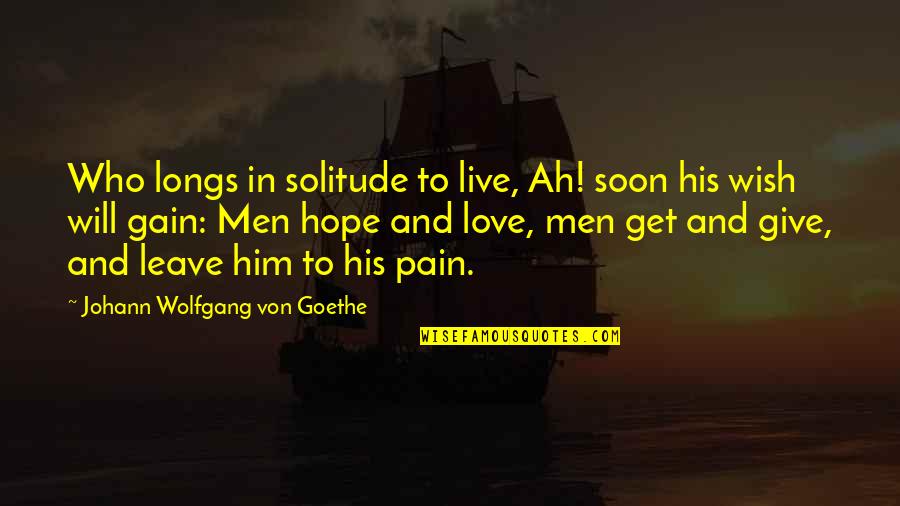 You Will Get Over Him Quotes By Johann Wolfgang Von Goethe: Who longs in solitude to live, Ah! soon