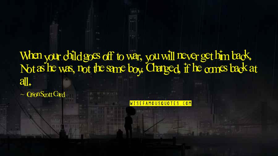 You Will Get Over Him Quotes By Orson Scott Card: When your child goes off to war, you You Will Get Over Him Quotes By Orson Scott Card: When your child goes off to war, you