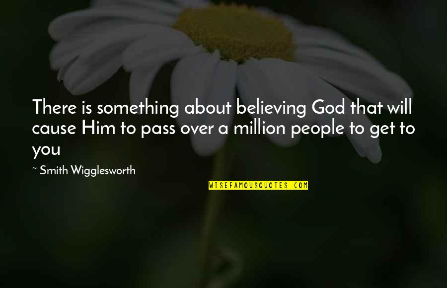 You Will Get Over Him Quotes By Smith Wigglesworth: There is something about believing God that will You Will Get Over Him Quotes By Smith Wigglesworth: There is something about believing God that will