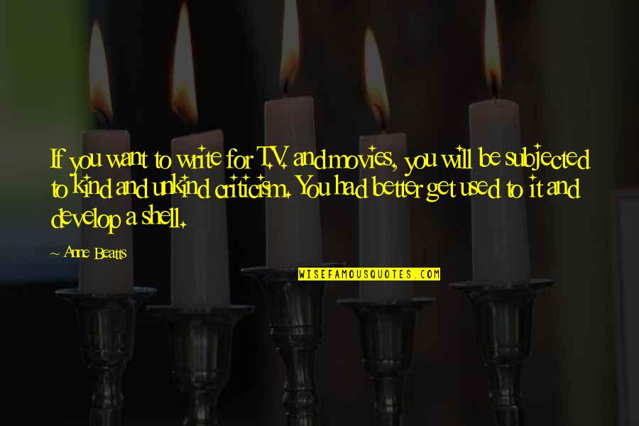You Will Get Used To It Quotes By Anne Beatts: If you want to write for T.V. and You Will Get Used To It Quotes By Anne Beatts: If you want to write for T.V. and
