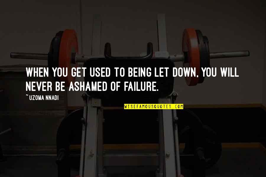 You Will Get Used To It Quotes By Uzoma Nnadi: When you get used to being let down,