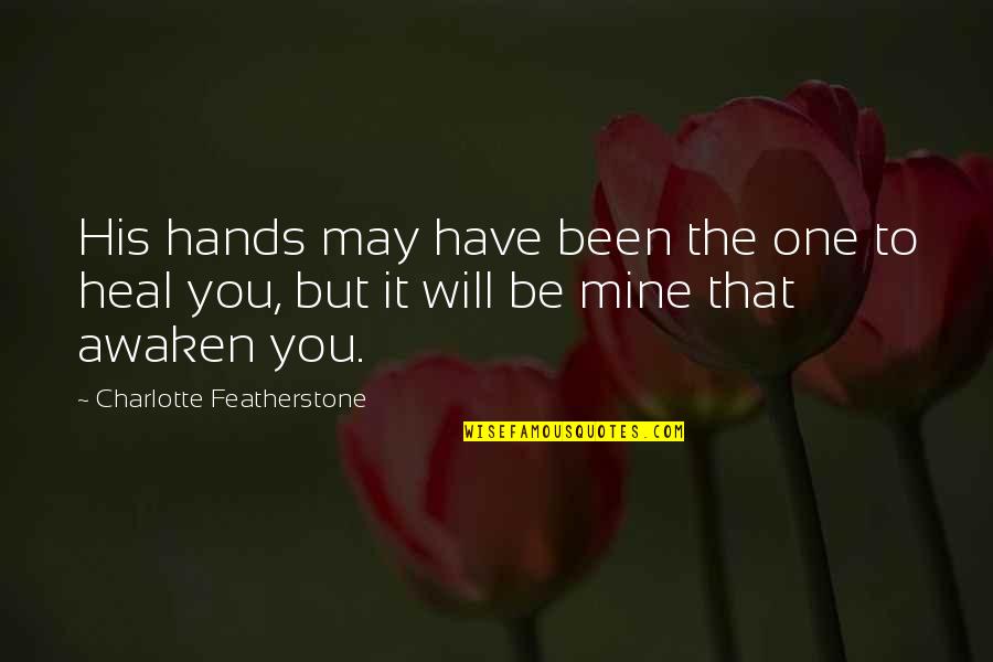 You Will Heal Quotes By Charlotte Featherstone: His hands may have been the one to You Will Heal Quotes By Charlotte Featherstone: His hands may have been the one to