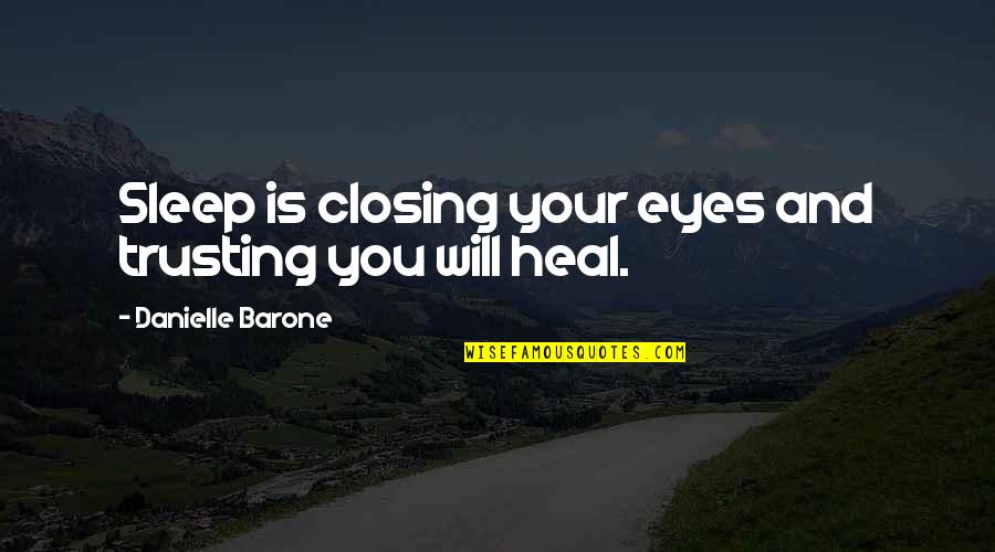 You Will Heal Quotes By Danielle Barone: Sleep is closing your eyes and trusting you You Will Heal Quotes By Danielle Barone: Sleep is closing your eyes and trusting you
