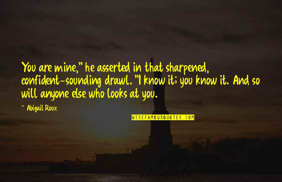You Will Know Quotes By Abigail Roux: You are mine," he asserted in that sharpened,