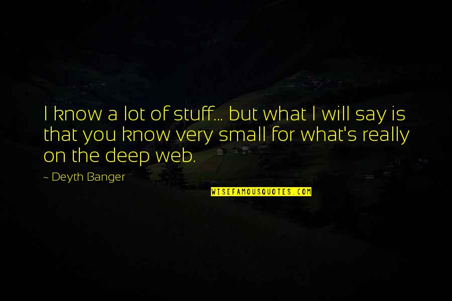 You Will Know Quotes By Deyth Banger: I know a lot of stuff... but what