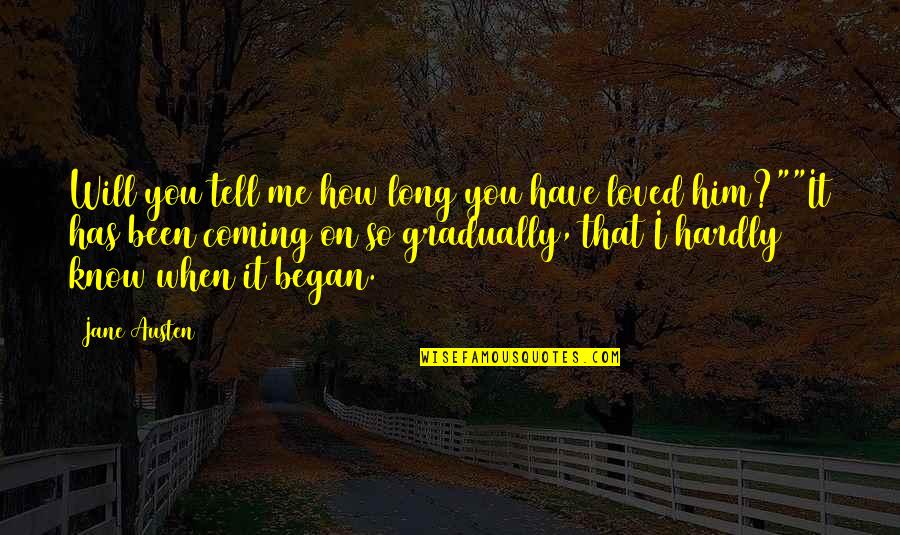 You Will Know Quotes By Jane Austen: Will you tell me how long you have