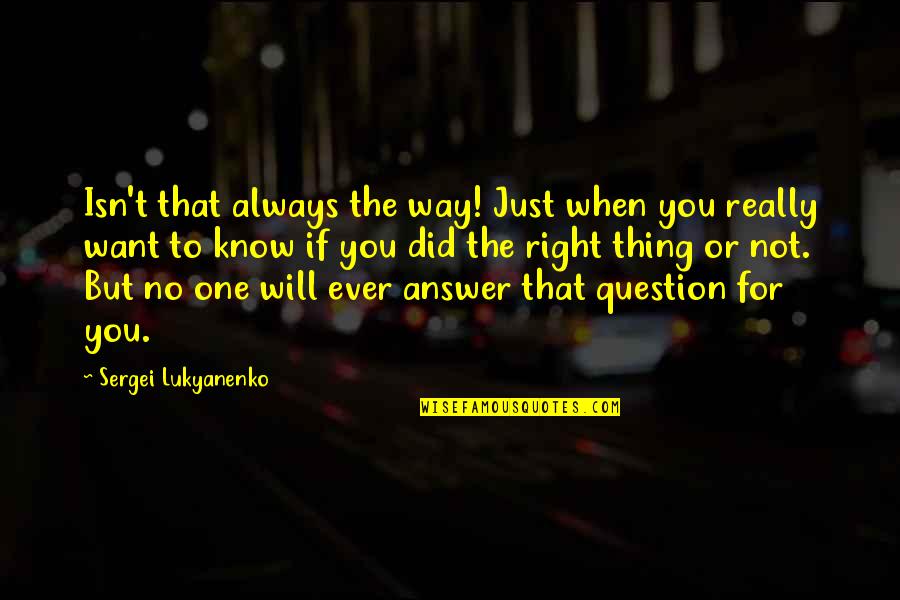 You Will Know Quotes By Sergei Lukyanenko: Isn't that always the way! Just when you