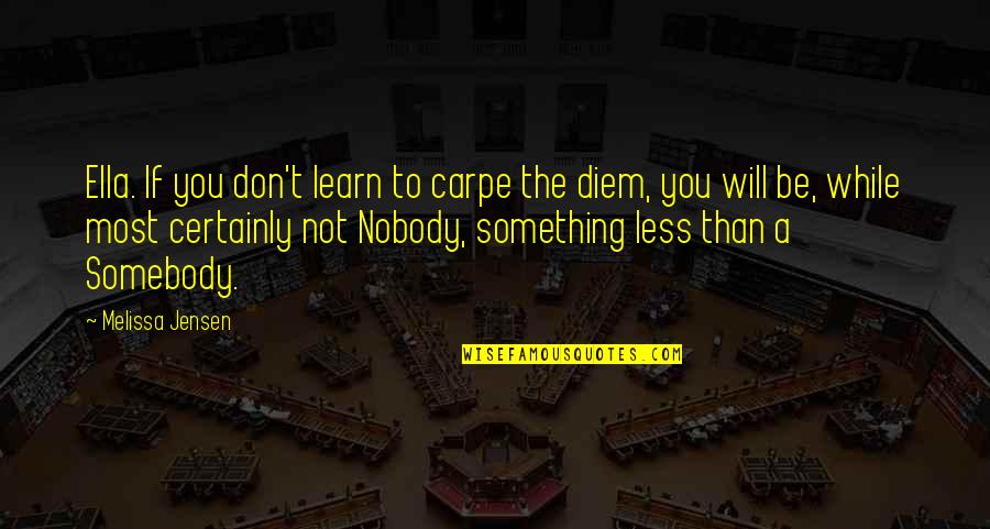 You Will Learn Quotes By Melissa Jensen: Ella. If you don't learn to carpe the