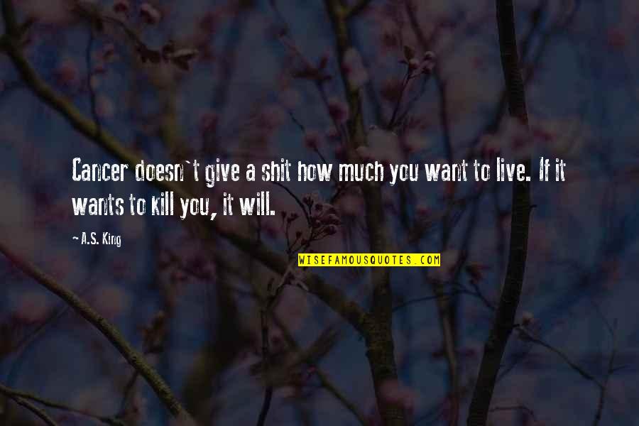 You Will Live Quotes By A.S. King: Cancer doesn't give a shit how much you