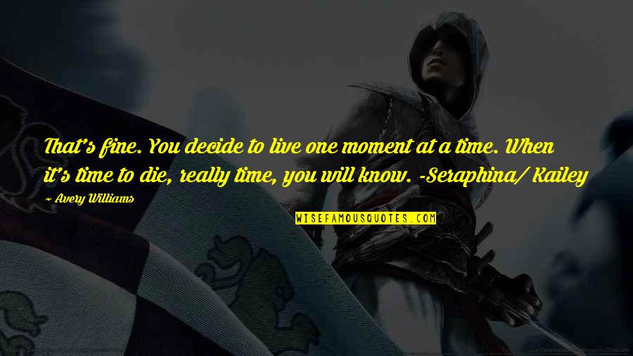 You Will Live Quotes By Avery Williams: That's fine. You decide to live one moment You Will Live Quotes By Avery Williams: That's fine. You decide to live one moment