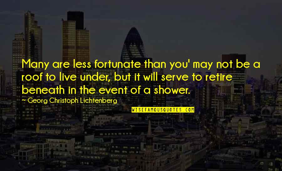 You Will Live Quotes By Georg Christoph Lichtenberg: Many are less fortunate than you' may not You Will Live Quotes By Georg Christoph Lichtenberg: Many are less fortunate than you' may not