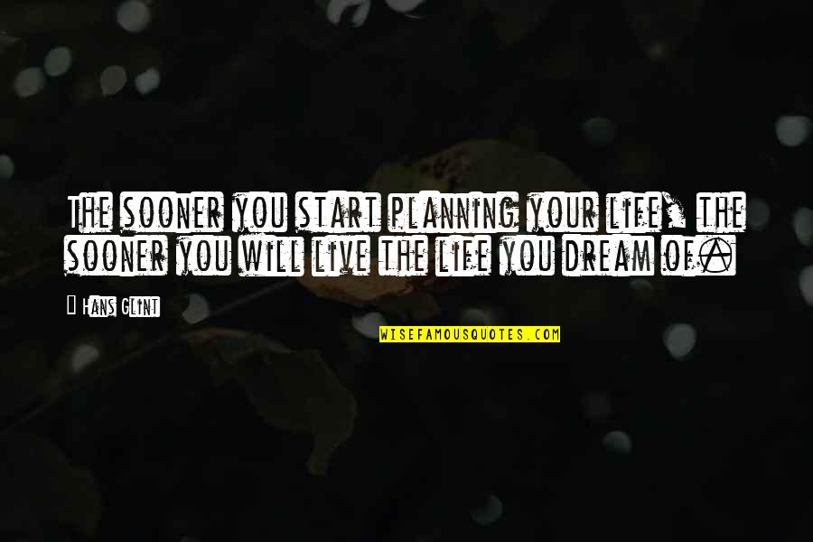 You Will Live Quotes By Hans Glint: The sooner you start planning your life, the You Will Live Quotes By Hans Glint: The sooner you start planning your life, the