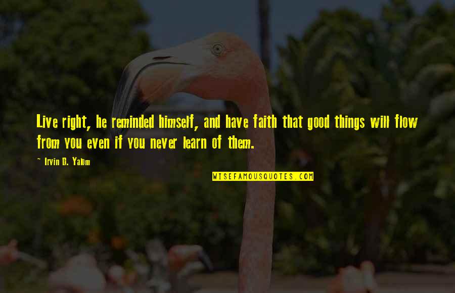 You Will Live Quotes By Irvin D. Yalom: Live right, he reminded himself, and have faith You Will Live Quotes By Irvin D. Yalom: Live right, he reminded himself, and have faith