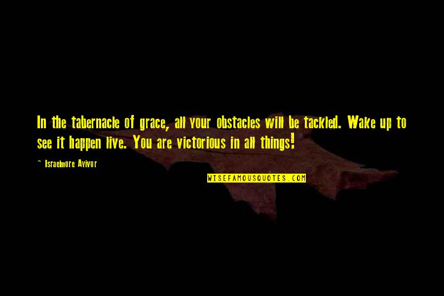 You Will Live Quotes By Israelmore Ayivor: In the tabernacle of grace, all your obstacles You Will Live Quotes By Israelmore Ayivor: In the tabernacle of grace, all your obstacles