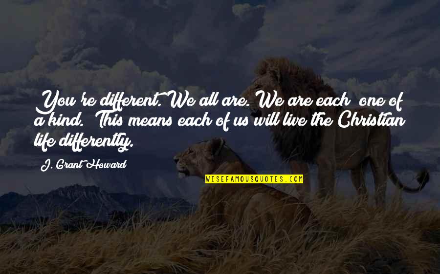 You Will Live Quotes By J. Grant Howard: You're different. We all are. We are each You Will Live Quotes By J. Grant Howard: You're different. We all are. We are each