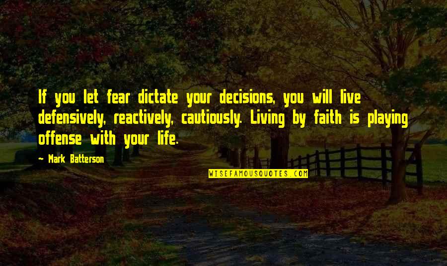 You Will Live Quotes By Mark Batterson: If you let fear dictate your decisions, you You Will Live Quotes By Mark Batterson: If you let fear dictate your decisions, you