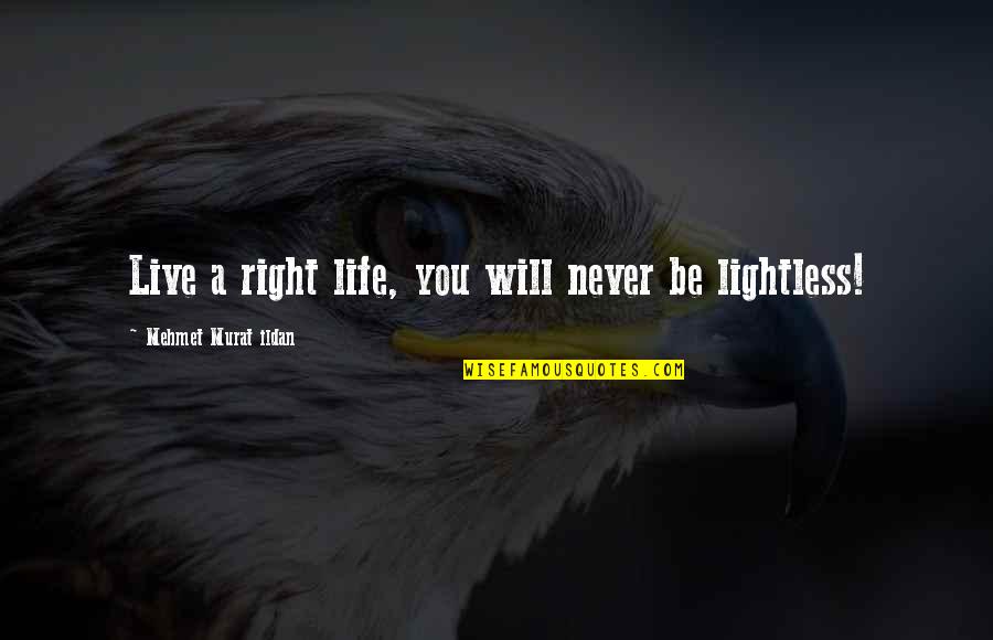 You Will Live Quotes By Mehmet Murat Ildan: Live a right life, you will never be You Will Live Quotes By Mehmet Murat Ildan: Live a right life, you will never be