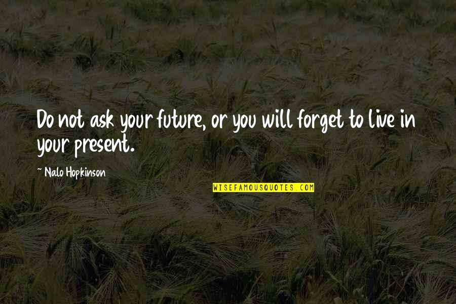 You Will Live Quotes By Nalo Hopkinson: Do not ask your future, or you will You Will Live Quotes By Nalo Hopkinson: Do not ask your future, or you will