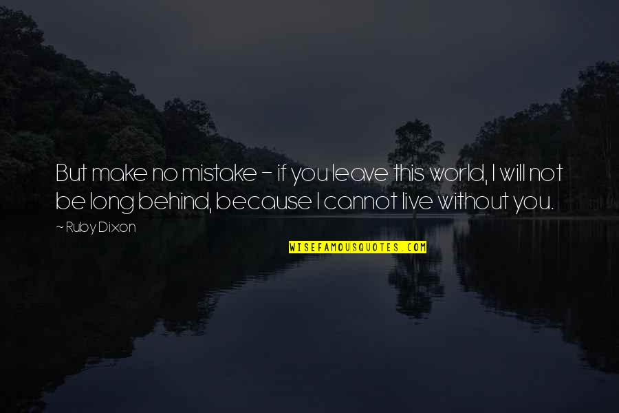 You Will Live Quotes By Ruby Dixon: But make no mistake - if you leave You Will Live Quotes By Ruby Dixon: But make no mistake - if you leave