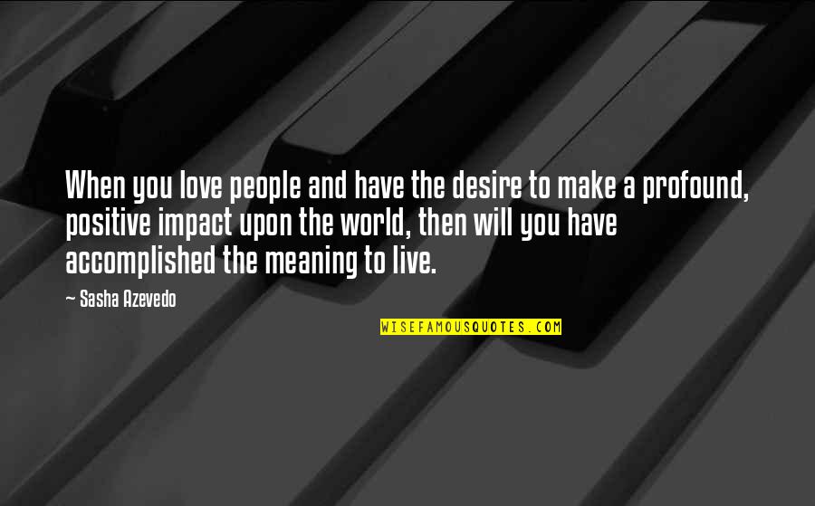 You Will Live Quotes By Sasha Azevedo: When you love people and have the desire You Will Live Quotes By Sasha Azevedo: When you love people and have the desire