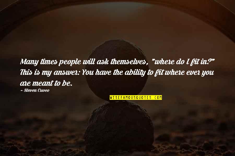 You Will Live Quotes By Steven Cuoco: Many times people will ask themselves, "where do You Will Live Quotes By Steven Cuoco: Many times people will ask themselves, "where do